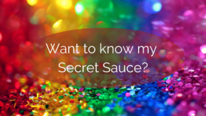 Read more about the article Want to know my Secret Sauce?