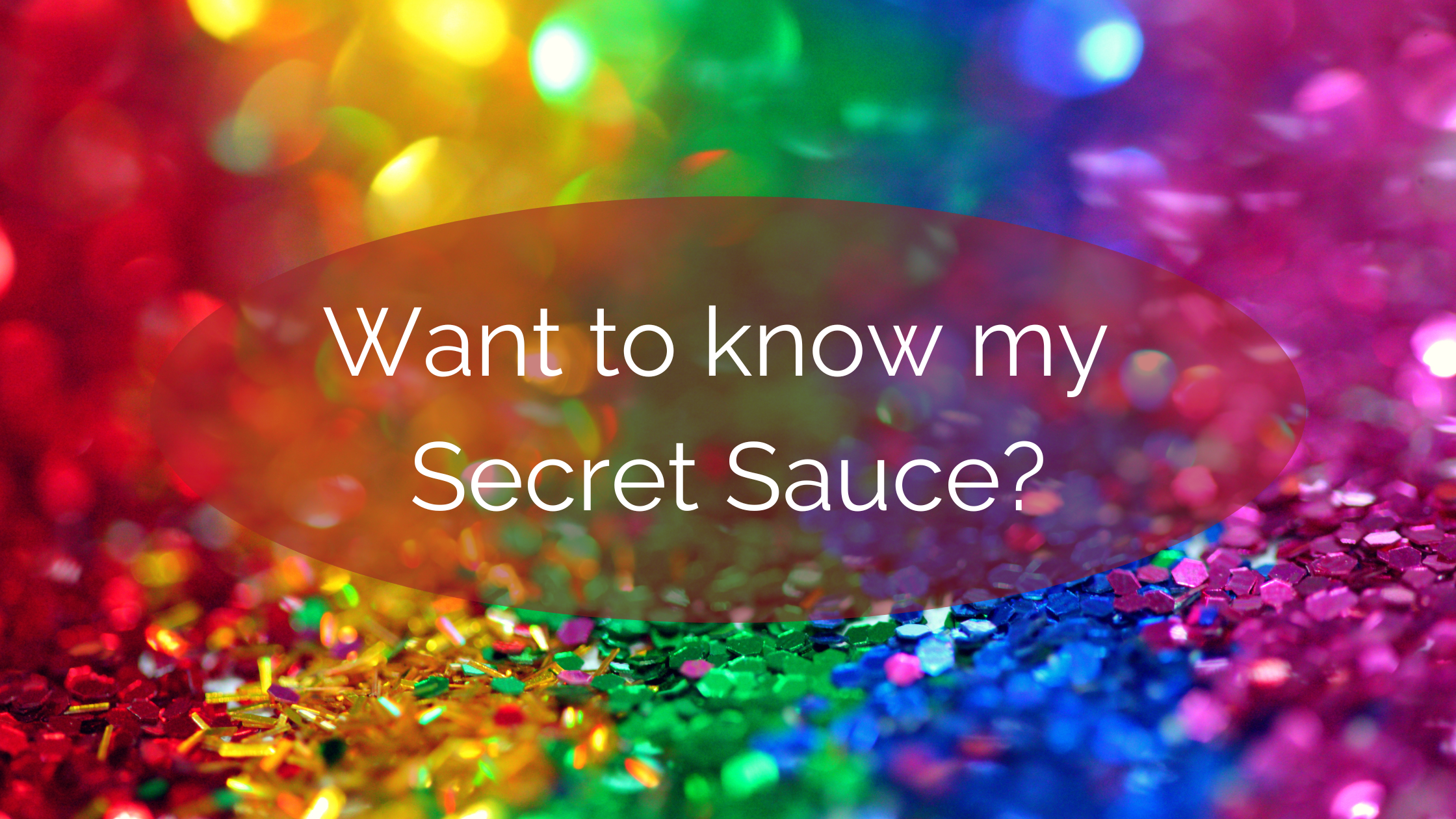 You are currently viewing Want to know my Secret Sauce?
